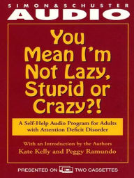 Title: You Mean I'm Not Lazy, Stupid or Crazy?: A Self-help Audio Program for Adults with Attention Deficit Disorder, Author: Kate Kelly