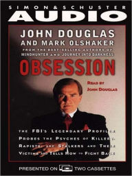 Title: Obsession: The FBI's Legendary Profiler Probes the Psyches of Killers, Rapists, and Stalkers and Their Victims and Tells How to Fight Back, Author: John E. Douglas