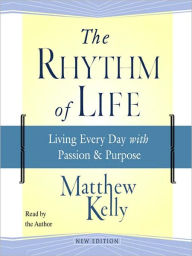 Title: The Rhythm of Life: Living Every Day with Passion and Purpose, Author: Matthew Kelly