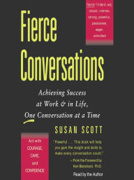 Title: Fierce Conversations: Achieving Success at Work & in Life, One Conversation at a Time, Author: Susan Craig Scott