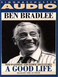 Title: A Good Life: Newspapering and Other Adventures, Author: Ben Bradlee