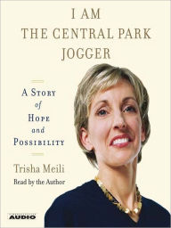 Title: I Am the Central Park Jogger: A Story of Hope and Possibility, Author: Trisha Meili