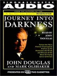 Title: Journey into Darkness: Follow the FBI's Premier Investigative Profiler as He Penetrates the Minds and Motives of the Most Terrifying Serial Criminals, Author: John E. Douglas