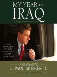 Title: My Year in Iraq: The Struggle to Build a Future of Hope, Author: L.  Paul Bremer