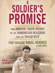 Title: A Soldier's Promise: The Heroic True Story of an American Soldier and an Iraqi Boy, Author: First Sgt. Daniel Hendrex