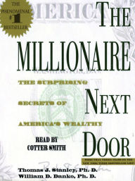 Title: The Millionaire Next Door: The Surprising Secrets Of Americas Wealthy, Author: Thomas J. Stanley Ph.D.