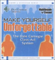 Title: Make Yourself Unforgettable: The Dale Carnegie Class-Act System, Author: The Dale Carnegie Organization