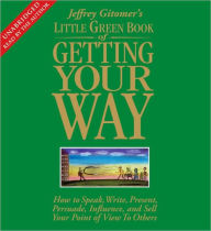 Title: The Little Green Book of Getting Your Way: How to Speak, Write, Present, Persuade, Influence, and Sell Your Point of View to Others, Author: Jeffrey Gitomer