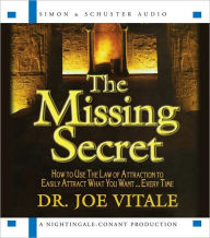 Title: Missing Secret: How to Use the Law of Attraction to Easily Attract What You Want... Every Time, Author: Joe Vitale