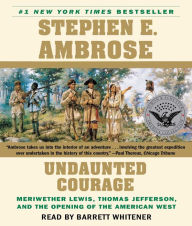 Title: Undaunted Courage: Meriwether Lewis Thomas Jefferson And The Opening Of The American West, Author: Stephen E. Ambrose