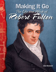 Title: Making It Go: The Life and Work of Robert Fulton, Author: Don Herweck