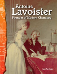 Title: Antoine Lavoisier: Founder of Modern Chemistry, Author: Lynn Van Gorp