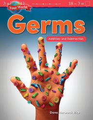 Title: Your World: Germs: Addition and Subtraction, Author: Dona Herweck Rice