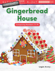 Title: Engineering Marvels: Gingerbread House: Composing Numbers 11-19, Author: Logan Avery
