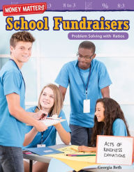 Title: Money Matters: School Fundraisers: Problem Solving with Ratios, Author: Georgia Beth