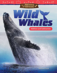 Title: Amazing Animals: Wild Whales: Addition and Subtraction, Author: Melissa Pioch