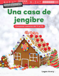 Title: Ingenieria asombrosa: Una casa de jengibre: Componer numeros del 11 al 20, Author: Logan Avery