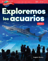 Title: Tu mundo: Exploremos los acuarios, Author: Logan Avery
