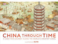 Title: China Through Time: A 2,500-Year Journey Along the World's Greatest Canal, Author: DK