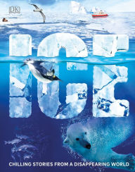 Title: Ice: Chilling Stories from a Disappearing World, Author: DK