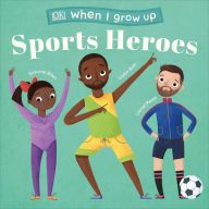 Title: When I Grow Up - Sports Heroes: Kids Like You that Became Superstars, Author: DK