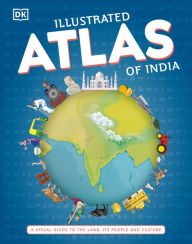 Title: Illustrated Atlas of India: A Visual Guide to the Land, Its People and Culture, Author: DK