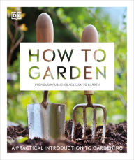 Title: How to Garden, New Edition: A practical introduction to gardening, Author: DK