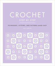 Free torrent pdf books download Crochet Step by Step: Techniques, Stitches, and Patterns Made Easy