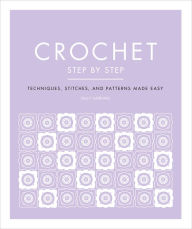 Title: Crochet Step by Step: Techniques, Stitches, and Patterns Made Easy, Author: Sally Harding