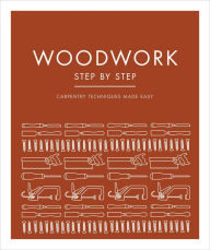 Title: Woodwork Step by Step: Carpentry Techniques Made Easy, Author: DK