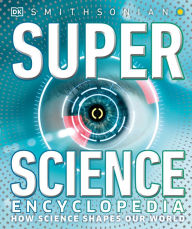 Title: Super Science Encyclopedia: How Science Shapes Our World, Author: DK