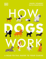 Title: How Dogs Work: A Head-to-Tail Guide to Your Canine, Author: Daniel Tatarsky