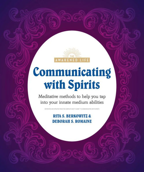 Communicating with Spirits: Meditative Methods to Help You Tap Into Your Innate Medium Abilities