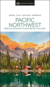 Free online ebook downloads DK Eyewitness Pacific Northwest: Oregon, Washington and British Columbia RTF MOBI FB2 (English literature)