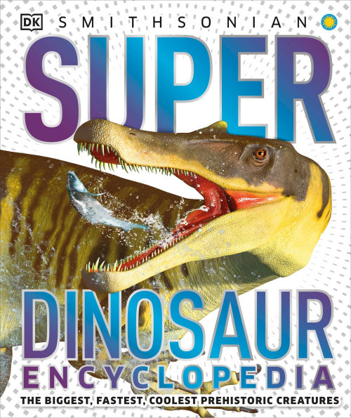 Super Dinosaur Encyclopedia: The Biggest, Fastest, Coolest Prehistoric Creatures