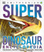 Super Dinosaur Encyclopedia: The Biggest, Fastest, Coolest Prehistoric Creatures
