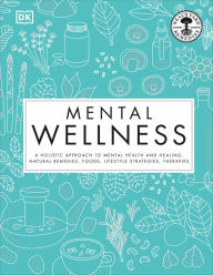 Title: Mental Wellness: A holistic approach to mental health and healing. Natural remedies, foods..., Author: DK