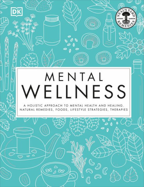 Mental Wellness: A holistic approach to mental health and healing. Natural remedies, foods...
