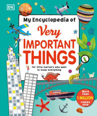 Title: My Encyclopedia of Very Important Things: For Little Learners Who Want to Know Everything, Author: DK