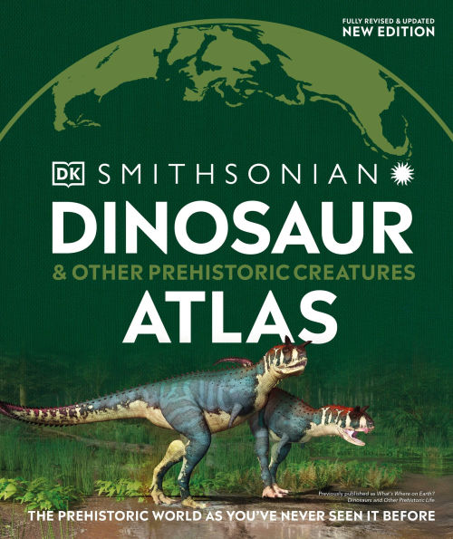Dinosaur and Other Prehistoric Creatures Atlas: The World as You've Never Seen It Before