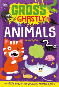 Title: Gross and Ghastly: Animals: The Big Book of Disgusting Animal Facts, Author: Kev Payne