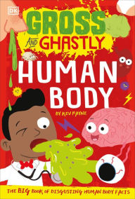 Title: Gross and Ghastly: Human Body: The Big Book of Disgusting Human Body Facts, Author: Kev Payne
