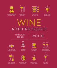 Title: Wine A Tasting Course: From Grape to Glass, Author: Marnie Old