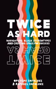 Title: Twice As Hard: Navigating Black Stereotypes and Creating Space For Success, Author: Raphael Sofoluke