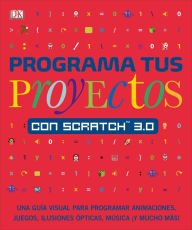 Programa tus proyectos con Scratch 3.0 (Coding Projects in Scratch): Una guía visual para programar animaciones, juegos, ilusiones ópticas, música