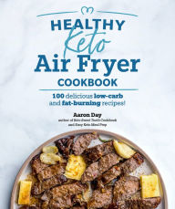 Title: Healthy Keto Air Fryer Cookbook: 100 Delicious Low-Carb and Fat-Burning Recipes, Author: Aaron Day