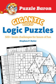 Title: Puzzle Baron's Gigantic Book of Logic Puzzles: 600+ Brain Challenges for Hours of Fun, Author: Puzzle Baron