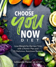 Download ebooks google books online The Choose You Now Diet: Lose Weight for the Last Time with a Proven Plan and 75 Delicious, Nutritious Re 9780744044355 