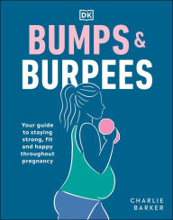 Title: Bumps and Burpees: Your Guide to Staying Strong, Fit and Happy Throughout Pregnancy, Author: Charlie Barker