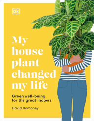 Title: My Houseplant Changed My Life: Green well-being for the great indoors, Author: David Domoney